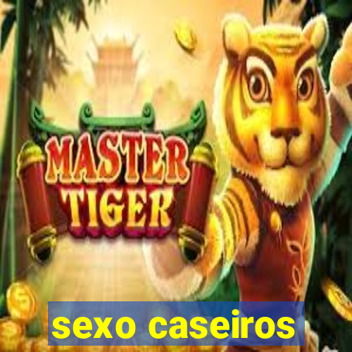 sexo caseiros